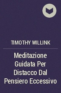 Timothy Willink - Meditazione Guidata Per Distacco Dal Pensiero Eccessivo
