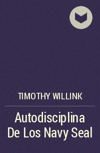 Timothy Willink - Autodisciplina De Los Navy Seal