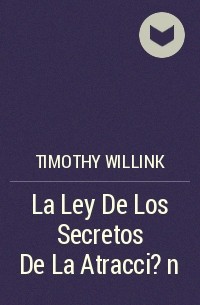 Timothy Willink - La Ley De Los Secretos De La Atracci?n