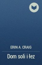 Erin A. Craig - Dom soli i łez