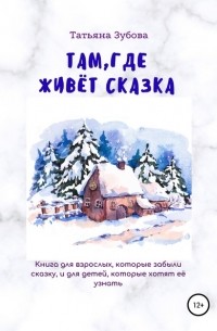 Татьяна Зубова - Там, где живет Сказка