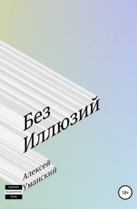 Алексей Николаевич Уманский - Без иллюзий