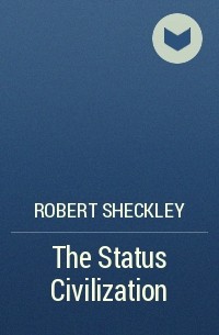 Robert Sheckley - The Status Civilization