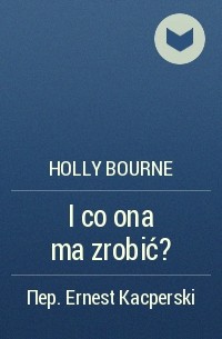 Holly Bourne - I co ona ma zrobić?