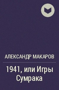 Александр Макаров - 1941, или Игры Сумрака