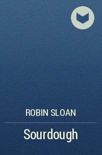 Robin Sloan - Sourdough