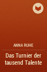 Anna Ruhe - Das Turnier der tausend Talente