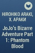 Хирохико Араки - JoJo&#039;s Bizarre Adventure Part 1: Phantom Blood