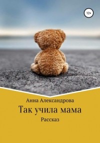 Анна Александрова - Так учила мама