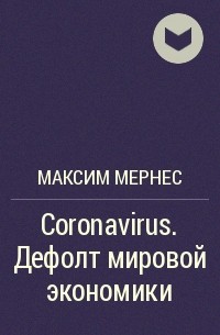 Максим Мернес - Coronavirus. Дефолт мировой экономики