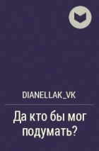DianellaK_VK - Да кто бы мог подумать?