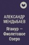 Александр Мендыбаев - Яганур - Фиолетовое Озеро