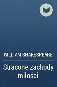 William Shakespeare - Stracone zachody miłości