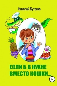 Николай Николаевич Бутенко - Если б в кухне вместо кошки…