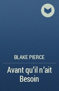 Blake Pierce - Avant qu’il n’ait Besoin