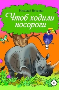 Николай Николаевич Бутенко - Чтоб ходили носороги…