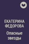 Екатерина Федорова - Опасные звезды