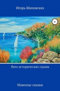 Игорь Шиповских - Пять исторических сказок