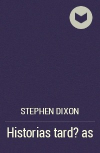 Stephen  Dixon - Historias tard?as