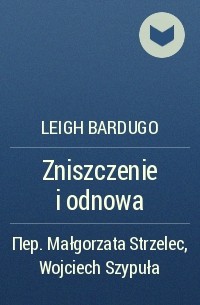 Leigh Bardugo - Zniszczenie i odnowa