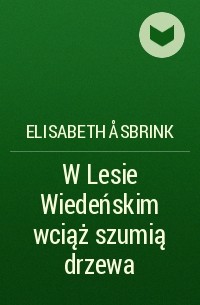 Элисабет Осбринк - W Lesie Wiedeńskim wciąż szumią drzewa
