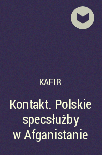 Kafir - Kontakt. Polskie specsłużby w Afganistanie