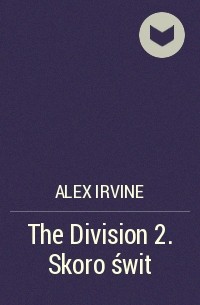 Алекс Ирвин - The Division 2. Skoro świt