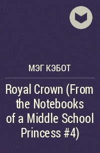 Мэг Кэбот - Royal Crown (From the Notebooks of a Middle School Princess #4)