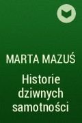 Марта Мазусь - Historie dziwnych samotności