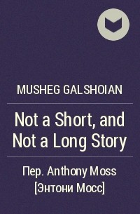 Musheg Galshoian - Not a Short, and Not a Long Story