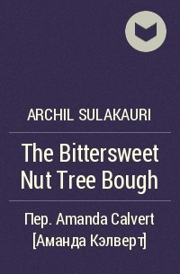 Archil Sulakauri - The Bittersweet Nut Tree Bough