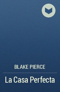 Blake Pierce - La Casa Perfecta