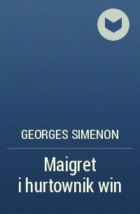 Жорж Сименон - Maigret i hurtownik win