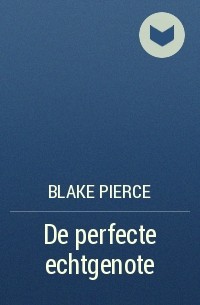 Blake Pierce - De perfecte echtgenote
