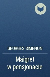Жорж Сименон - Maigret w pensjonacie