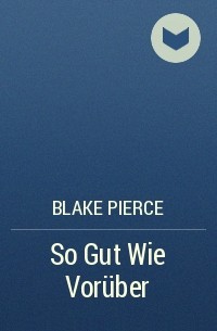 Blake Pierce - So Gut Wie Vorüber