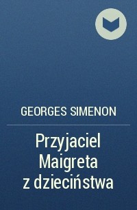 Жорж Сименон - Przyjaciel Maigreta z dzieciństwa