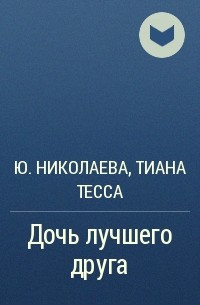 Произведение дочь. Дочь лучшего друга Юлия Николаева Тиана Тесса. Юлия Николаева дочь лучшего друга. Лучший друг моего жениха Юлия Николаева Тиана Тесса. По следам прошлого Юлия Николаева книга.