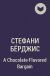 Стефани Бёрджис - A Chocolate-Flavored Bargain
