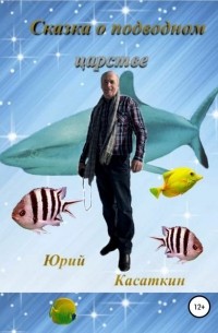 Юрий Анатольевич Касаткин - Сказка о подводном царстве