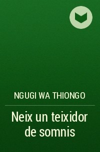 Нгуги Ва Тхионго - Neix un teixidor de somnis