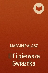 Marcin Pałasz - Elf i pierwsza Gwiazdka