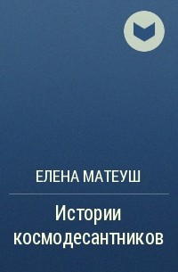 Елена Матеуш - Истории космодесантников