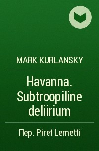 Марк Курлански - Havanna. Subtroopiline deliirium