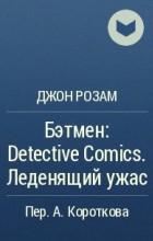 Джон Розам - Бэтмен: Detective Comics. Леденящий ужас