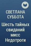 Светлана Суббота - Шесть тайных свиданий мисс Недотроги