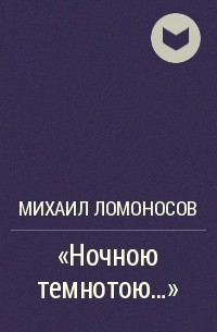 Михаил Ломоносов - «Ночною темнотою...»