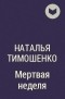 Наталья Тимошенко - Мёртвая неделя