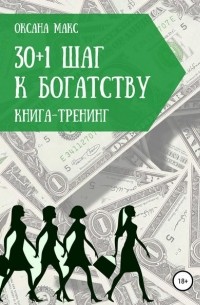 Оксана Макс - Книга-тренинг. 30+1 шаг к богатству
