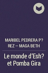 Maribel Pedrera P?rez – Maga Beth - Le monde d'Esh? et Pomba Gira